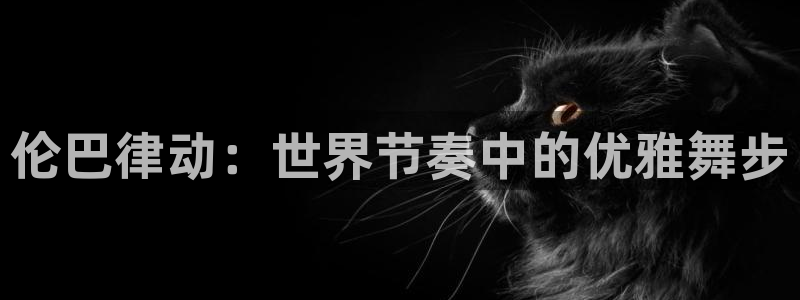 77体育：伦巴律动：世界节奏中的优雅舞步